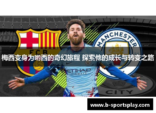 梅西变身为哟西的奇幻旅程 探索他的成长与转变之路