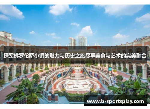 探索佛罗伦萨小镇的魅力与历史之旅尽享美食与艺术的完美融合