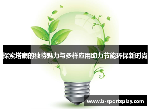 探索塔扇的独特魅力与多样应用助力节能环保新时尚