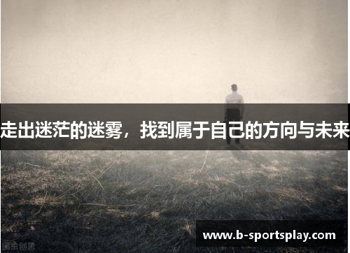 走出迷茫的迷雾，找到属于自己的方向与未来