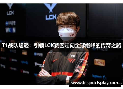 T1战队崛起：引领LCK赛区走向全球巅峰的传奇之路