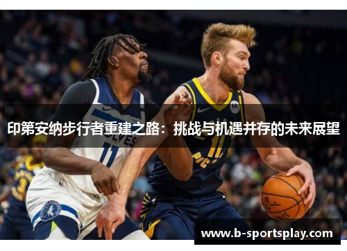 印第安纳步行者重建之路：挑战与机遇并存的未来展望