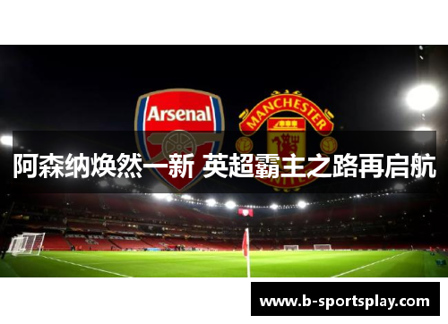 阿森纳焕然一新 英超霸主之路再启航
