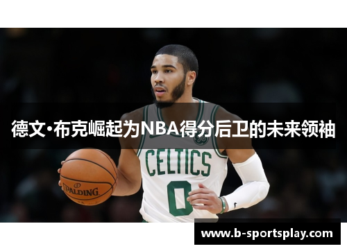 德文·布克崛起为NBA得分后卫的未来领袖