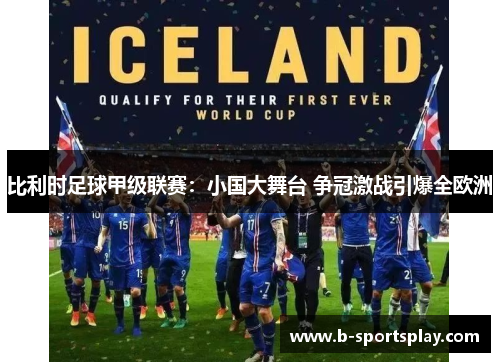比利时足球甲级联赛：小国大舞台 争冠激战引爆全欧洲