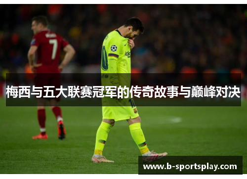 梅西与五大联赛冠军的传奇故事与巅峰对决