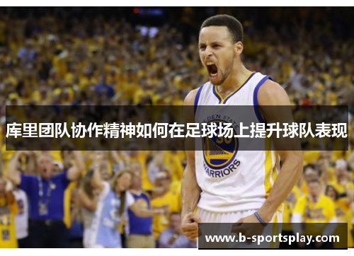 库里团队协作精神如何在足球场上提升球队表现