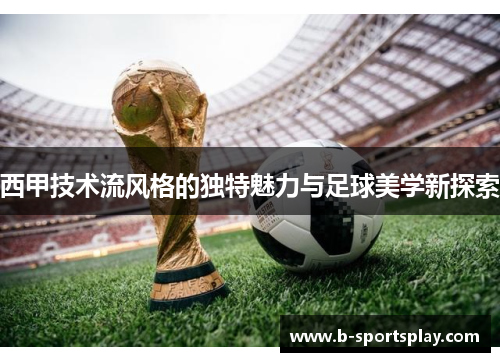 西甲技术流风格的独特魅力与足球美学新探索