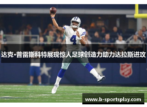 达克·普雷斯科特展现惊人足球创造力助力达拉斯进攻